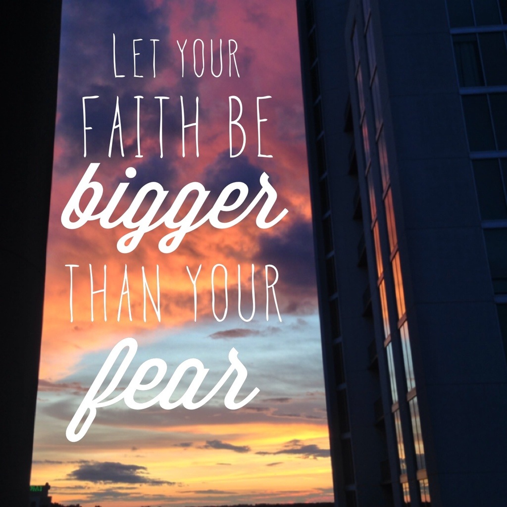 Let your faith be bigger than your fear